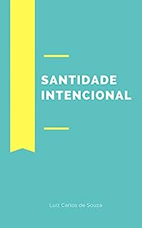 Livro SANTIDADE INTENCIONAL: 5 VERDADES QUE VOCÊ PRECISA SABER SOBRE A SANTIDADE INTENCIONAL