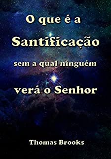 O Que é A Santificação Sem A Qual Ninguém Verá O Senhor