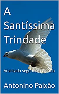Livro A Santíssima Trindade : Analisada segundo a Ciência