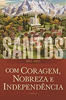 Livro Santos: A história da Igreja de Jesus Cristo nos Últimos Dias Volume 3: Com Coragem, Nobreza e Independência 1893–1955