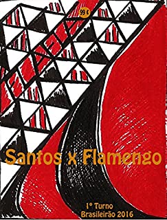 Santos x Flamengo: Brasileirão 2016/1º Turno (Campanha do Clube de Regatas do Flamengo no Campeonato Brasileiro 2016 Série A Livro 18)