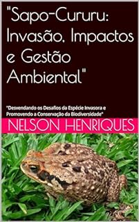 Livro "Sapo-Cururu: Invasão, Impactos e Gestão Ambiental": "Desvendando os Desafios da Espécie Invasora e Promovendo a Conservação da Biodiversidade"