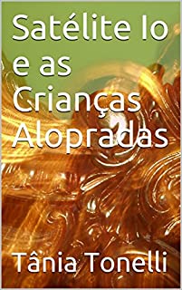 Livro Satélite Io e as Crianças Alopradas (A Princesa Encantada Livro 1)