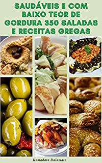 Livro Saudáveis E Com Baixo Teor De Gordura 350 Saladas E Receitas Gregas : Receitas Gregas E Planos De Dieta À Base Da Dieta Mediterrânea - Sopas, Vegetarianas, Massas, Aperitivos, Molhos, Aves, Coelho