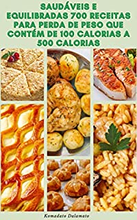 Livro Saudáveis E Equilibradas 700 Receitas Para Perda De Peso Que Contém De 100 Calorias A 500 Calorias : Receitas Para Café Da Manhã, Saladas, Sopas, Vegetarianas, Massas, Aves, Carne Bovina