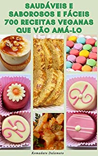 Livro Saudáveis E Saborosos E Fáceis 700 Receitas Veganas Que Vão Amá-Lo : Receitas Para Café Da Manhã, Sopas, Ensopados, Arroz, Grãos Integrais, Massas, Tofu, Aperitivos, Molhos, Biscoito, Sobremesas