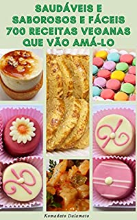 Saudáveis E Saborosos E Fáceis 700 Receitas Veganas Que Vão Amá-Lo : Receitas Para Café Da Manhã, Sopas, Ensopados, Arroz, Grãos Integrais, Massas, Tofu, Aperitivos, Molhos, Biscoito, Sobremesas