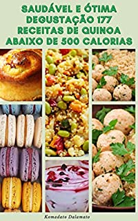 Livro Saudável E Ótima Degustação 177 Receitas De Quinoa Abaixo De 500 Calorias : Quinoa Para Perda De Peso E Dieta - Receitas De Quinoa Para Café Da Manhã, ... Sopas, Ensopados, Sobremesa E Muito Mais