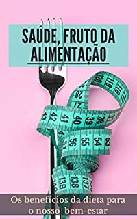 Livro Saúde, fruto da alimentação: Os benefícios da dieta para o nosso bem-estar