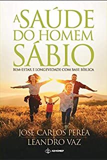 A SAÚDE DO HOMEM SÁBIO: BEM ESTAR E LONGEVIDADE COM BASE BÍBLICA