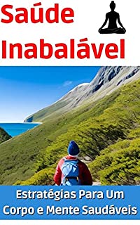 Livro Saúde Inabalável: Estratégias Para Um Corpo e Mente Saudáveis