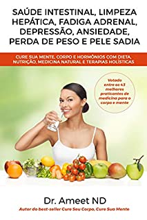 Saúde Intestinal, Limpeza Hepática, Fadiga Adrenal, Depressão, Ansiedade, Perda De Peso E Pele Sadia: Cure Sua Mente, Corpo E Hormônios Com Dieta, Nutrição, Medicina Natural E Terapias Holísticas