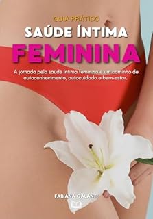 Livro Tudo Sobre Saúde Íntima Feminina: A jornada pela saúde íntima feminina é um caminho de autoconhecimento, autocuidado e bem-estar.
