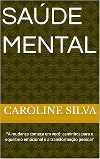 Saúde mental: ''A mudança começa em você: caminhos para o equilíbrio emocional e a transformação pessoal"