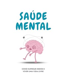 Livro SAÚDE MENTAL: COMO SUPERAR MEDOS E VIVER UMA VIDA LIVRE