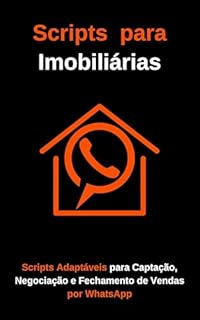 Livro Scripts para Imobiliárias: Scripts Adaptáveis para Captação, Negociação e Fechamento de Vendas por WhatsApp