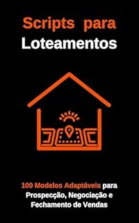 Livro Scripts para Loteamentos: 100 Modelos Adaptáveis para Prospecção, Negociação e Fechamento de Vendas