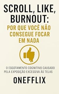 Livro Scroll, Like, Burnout: Por que Você Não Consegue Focar em Nada: O Esgotamento Cognitivo Causado pela Exposição Excessiva às Telas (Neuropandemias Digitais Livro 2)