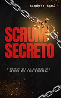Scrum Secreto: O método que os experts não querem que você descubra