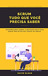 Livro SCRUM  Tudo que você precisa saber: Informações sobre a metodologia para gerir projetos em todas as areas