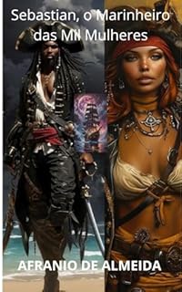Livro "SEBASTIAN O MARINHEIRO DAS MIL MULHERES ": O TERROR DOS MARES INFESTADOS DE PIRATAS
