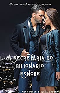 Livro A SECRETÁRIA DO BILIONÁRIO ESNOBE: ELE ERA TENTADORAMENTE ARROGANTE