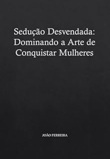 Livro Sedução Desvendada: Dominando a Arte de Conquistar Mulheres