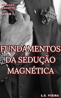 Livro SEDUÇÃO MAGNÉTICA LIVRO 1: FUNDAMENTOS DA SEDUÇÃO MAGNÉTICA