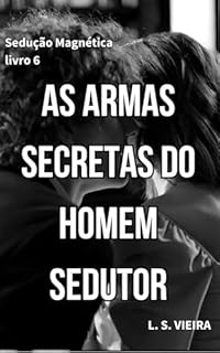 Livro SEDUÇÃO MAGNÉTICA LIVRO 6: AS ARMAS SECRETAS DO HOMEM SEDUTOR