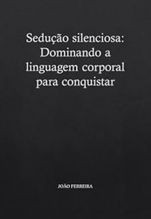 Livro Sedução Silenciosa: Dominando a Linguagem Corporal para Conquistar