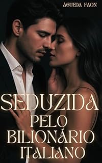Livro SEDUZIDA PELO BILIONÁRIO ITALIANO: Eu sabia, naquele instante, que aquele homem iria mudar tudo. Tudo.