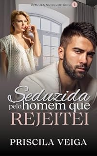 Livro Seduzida pelo Homem que Rejeitei (Amores no Escritório Livro 3)