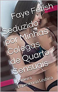 Livro Seduzido por Minhas Colegas de Quarto Sensuais : Primeira Experiência Lésbica