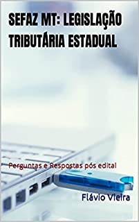 Livro SEFAZ MT: LEGISLAÇÃO TRIBUTÁRIA ESTADUAL: Perguntas e Respostas pós edital (CONCURSO SEFAZ MT)