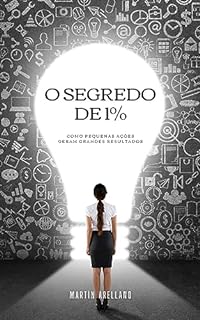 Livro O Segredo de 1%: Como Pequenas Ações Geram Grandes Resultados: Desbloqueie o seu máximo potencial com simples, mas poderosos, hábitos diários (Otimiza ... Pessoal, Gestão do Tempo e Produtividade)