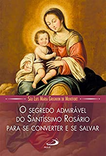 Livro O Segredo Admirável do Santíssimo Rosário: Para se Converter e se Salvar (Leituras Marianas)
