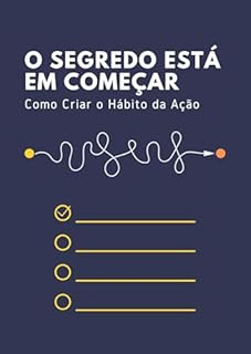 Livro O Segredo Está em Começar: Como Criar o Hábito da Ação