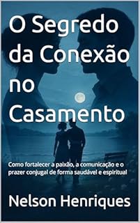 Livro O Segredo da Conexão no Casamento: Como fortalecer a paixão, a comunicação e o prazer conjugal de forma saudável e espiritual (Livros Bilingue)