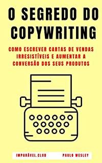 Livro O Segredo do Copywriting: Como Escrever Cartas de Vendas Irresistíveis e Aumentar a Conversão dos Seus Produtos (Imparável.club Livro 34)