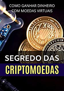 O Segredo Das Criptomoedas : Como Ganhar Dinheiro Com as Moedas Virtuais