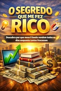 O Segredo Que Me Fez Rico: Descubra por que meus E-books vendem todos os dias enquanto outros desistem