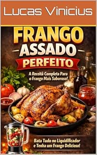 Segredo do Frango Assado Suculento!: Simples econômica e irresistível.