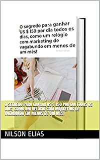 Livro O segredo para ganhar US $ 150 por dia todos os dias, como um relógio com marketing de vagabundo em menos de um mês!