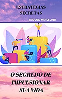 Livro O SEGREDO DE IMPULSIONAR SUA VIDA: ESTRATÉGIAS SECRETAS