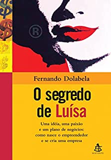 O segredo de Luísa: Uma idéia, uma paixão e um plano de negócios: como nasce o empreendedor e se cria uma empresa