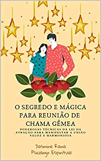 Livro O SEGREDO E MÁGICA PARA REUNIÃO DE CHAMA GÊMEA: Poderosas Técnicas Da Lei Da Atração Para Manifestar A União Veloz E Harmoniosa (Alma Gêmea | Amante Final | Relação)