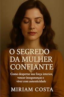 Livro O Segredo da Mulher Confiante : Como despertar sua força interior, vencer inseguranças e viver com autenticidade
