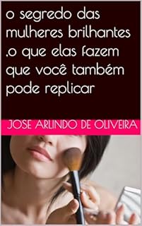 Livro o segredo das mulheres brilhantes ,o que elas fazem que você também pode replicar