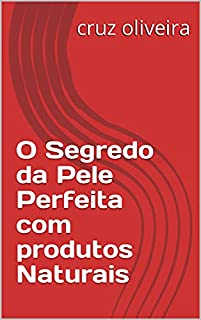 O Segredo da Pele Perfeita com produtos Naturais