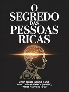 Livro O Segredo das Pessoas Ricas: Como pensar, decidir e agir como quem multiplica dinheiro — antes mesmo de tê-lo.